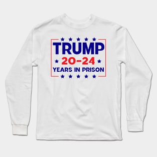 trump 20-24 Years in Prison Long Sleeve T-Shirt